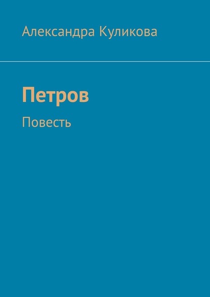 Петров. Повесть — Александра Эдуардовна Куликова