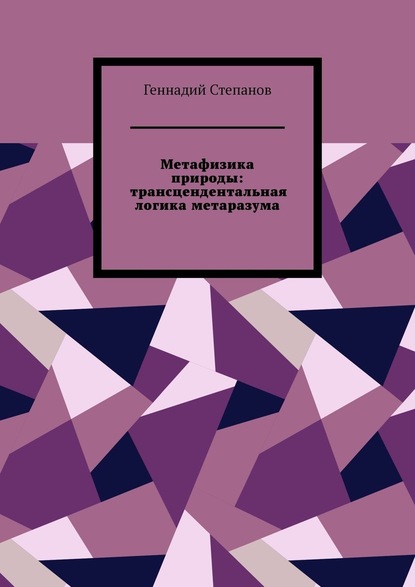 Метафизика природы: трансцендентальная логика метаразума — Геннадий Степанов