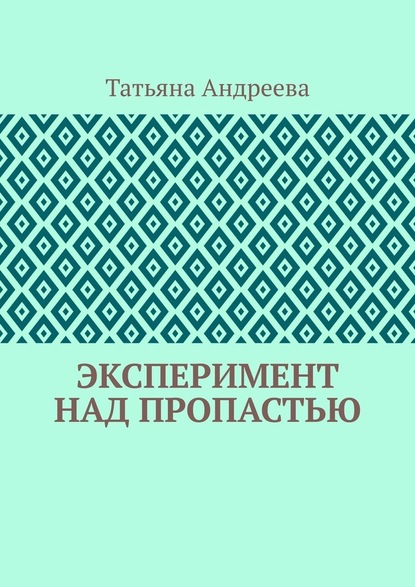 Эксперимент над пропастью — Татьяна Алексеевна Андреева