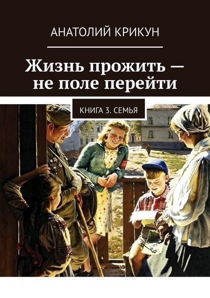 Жизнь прожить – не поле перейти. Книга 3. Семья — Анатолий Крикун