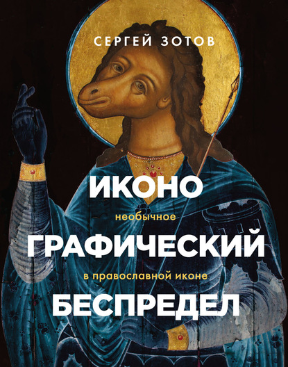 Иконографический беспредел. Необычное в православной иконе - Сергей Зотов