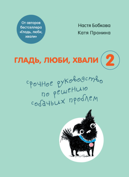 Гладь, люби, хвали 2: срочное руководство по решению собачьих проблем — Анастасия Бобкова