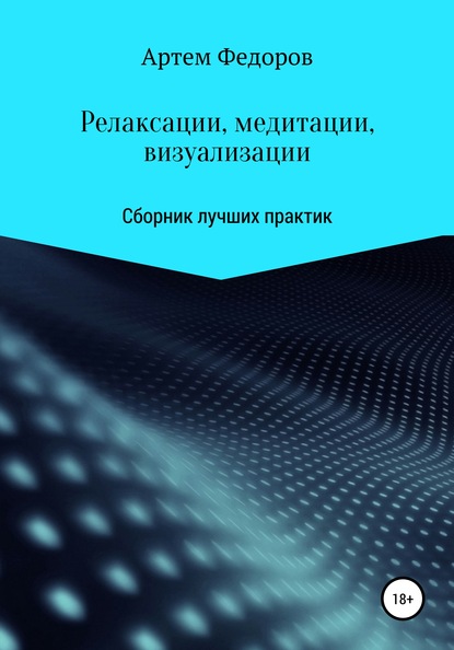 Релаксации, медитации и визуализации - Артем Иванович Федоров