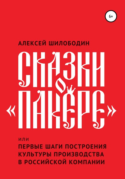 Сказки о «Пакере», или Первые шаги построения культуры производства в российской компании - Алексей Шилободин