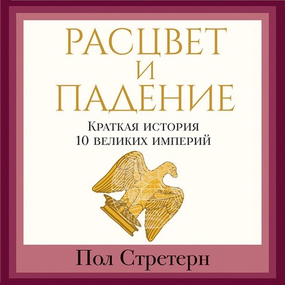 Расцвет и падение. Краткая история 10 великих империй - Пол Стретерн