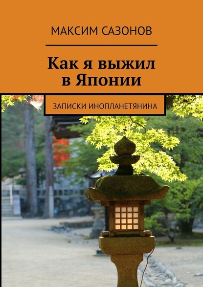 Как я выжил в Японии. Записки инопланетянина — Максим Сазонов