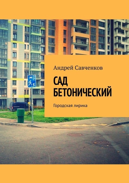 Сад Бетонический. Городская лирика - Андрей Савченков