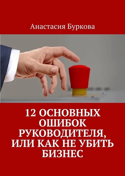 12 основных ошибок руководителя, или Как не убить бизнес — Анастасия Буркова