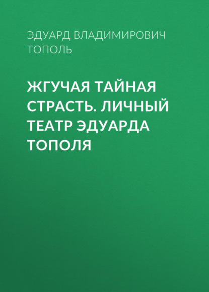 Жгучая тайная страсть. Личный театр Эдуарда Тополя — Эдуард Тополь