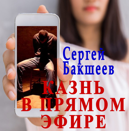 Казнь в прямом эфире — Сергей Бакшеев