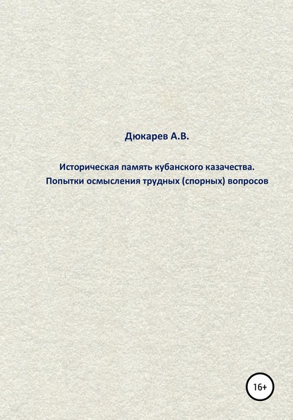 Историческая память кубанского казачества. Попытки осмысления трудных (спорных) вопросов - Андрей Викторович Дюкарев