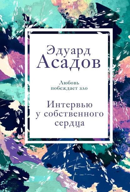 Интервью у собственного сердца. Том 2 - Эдуард Асадов