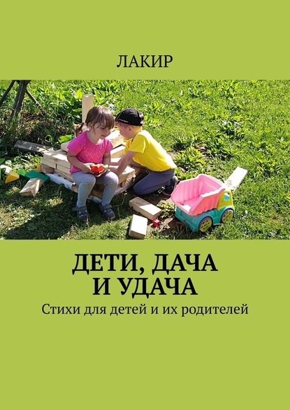 Дети, дача и удача. Стихи для детей и их родителей - ЛАКИР