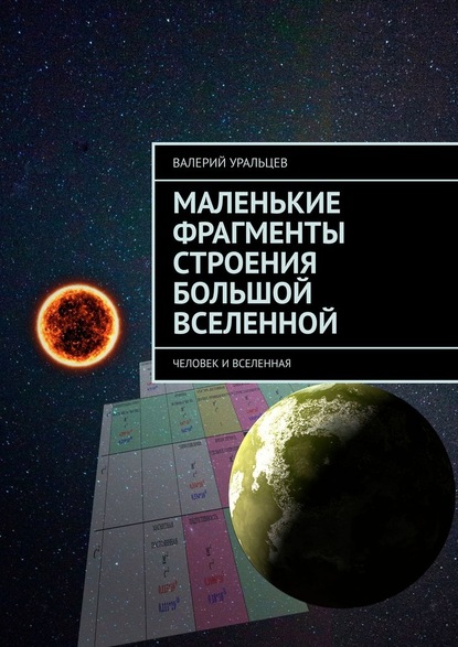 Маленькие фрагменты строения большой Вселенной. Человек и Вселенная - Валерий Уральцев