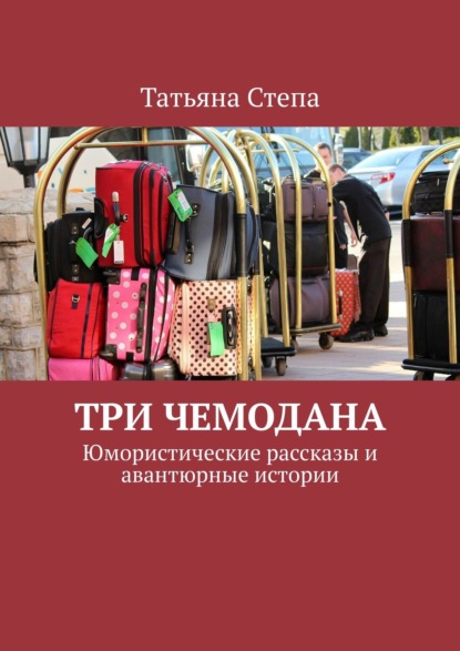 Три чемодана. Юмористические рассказы и авантюрные истории - Татьяна Степа