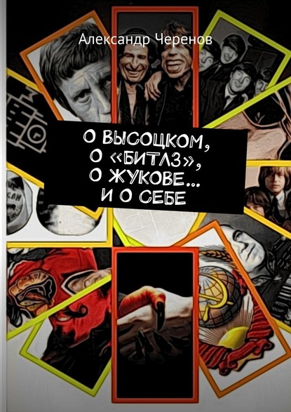 О ВЫСОЦКОМ, О «БИТЛЗ», О ЖУКОВЕ… И О СЕБЕ - Александр Черенов