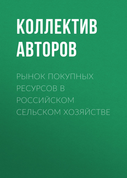 Рынок покупных ресурсов в российском сельском хозяйстве - Коллектив авторов