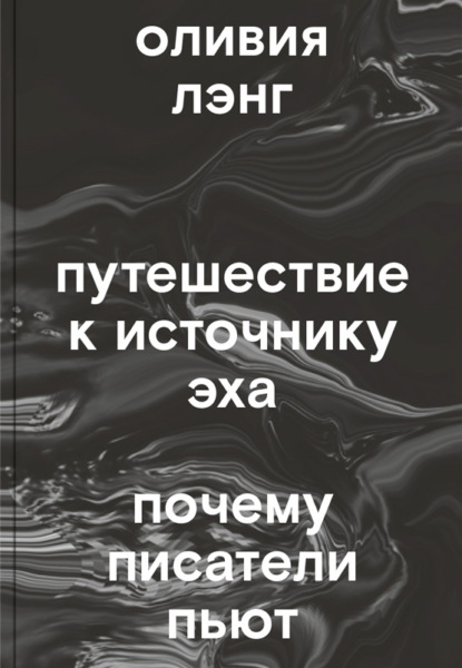 Путешествие к Источнику Эха. Почему писатели пьют — Оливия Лэнг