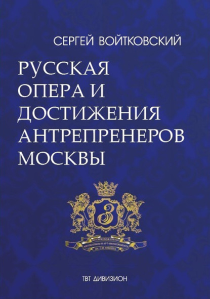 Том 5. Русская опера и достижения антрепренеров Москвы (1885–1925) - Сергей Войтковский