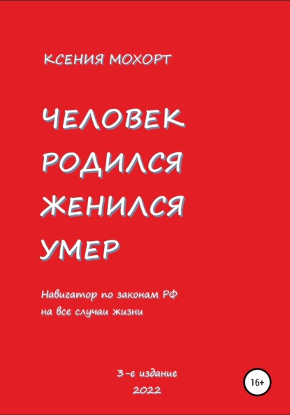 Человек родился, женился, умер. Навигатор по законам РФ на все случаи жизни. 3-е издание - Ксения Мохорт