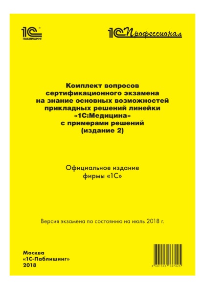 Комплект вопросов сертификационного экзамена «1С:Профессионал» на знание основных возможностей прикладных решений линейки «1С:Медицина» с примерами решений (издание 2) - Фирма «1С»