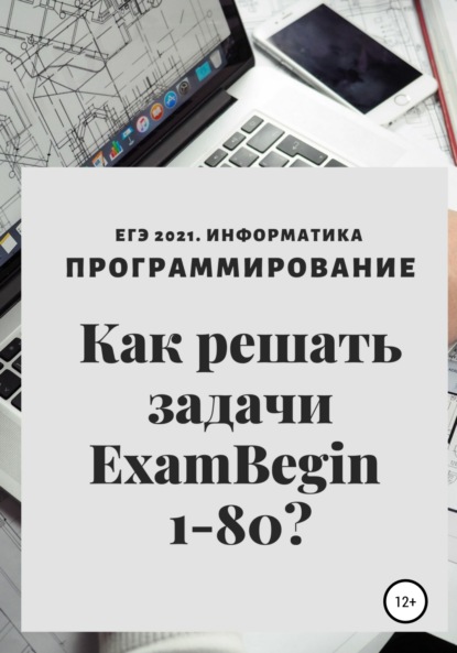 ЕГЭ 2021. Информатика. Программирование. Как решать задачи ExamBegin 1-80? - Елена Леонидовна Теплоухова