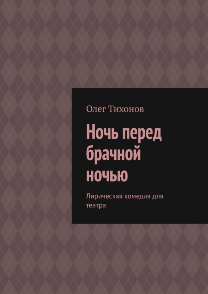 Ночь перед брачной ночью. Лирическая комедия для театра — Олег Тихонов