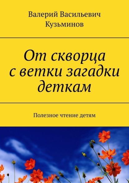 От скворца с ветки загадки деткам. Полезное чтение детям — Валерий Васильевич Кузьминов