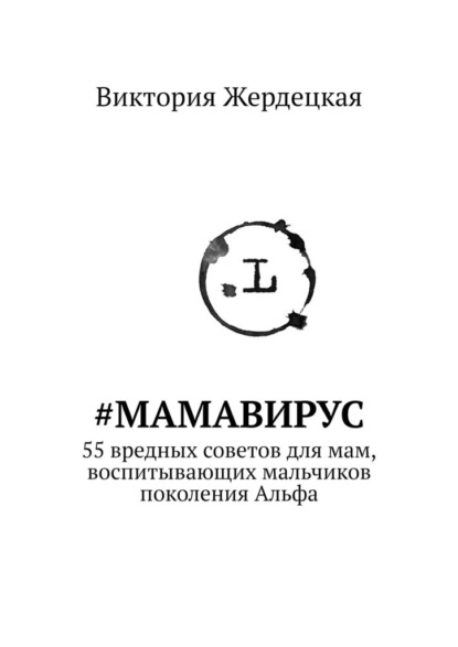 #МамаВирус. 55 вредных советов для мам, воспитывающих мальчиков поколения Альфа — Виктория Жердецкая