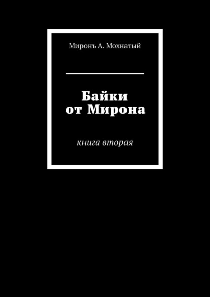 Байки от Мирона. Книга вторая — Миронъ А. Мохнатый