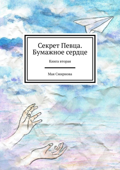 Секрет Певца. Бумажное сердце. Книга вторая — Мая Смирнова