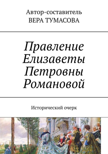 Правление Елизаветы Петровны Романовой. Исторический очерк - Вера Тумасова