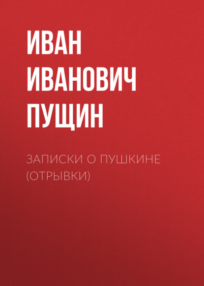 Записки о Пушкине (Отрывки) — Иван Иванович Пущин