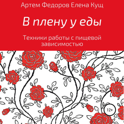 В плену у еды. Техники работы с пищевой зависимостью - Артем Иванович Федоров