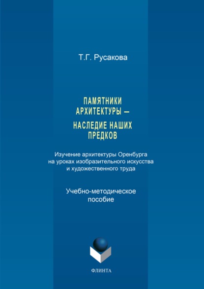 Памятники архитектуры – наследие наших предков. Изучение архитектуры Оренбурга на уроках изобразительного искусства и художественного труда. Часть I - Татьяна Русакова