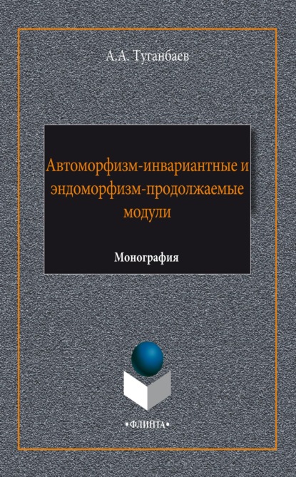 Автоморфизм-инвариантные и эндоморфизм-продолжаемые модули - А. А. Туганбаев