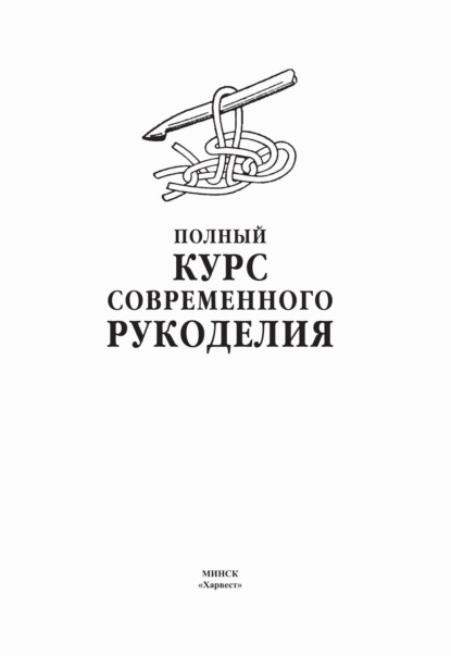 Полный курс современного рукоделия - Группа авторов