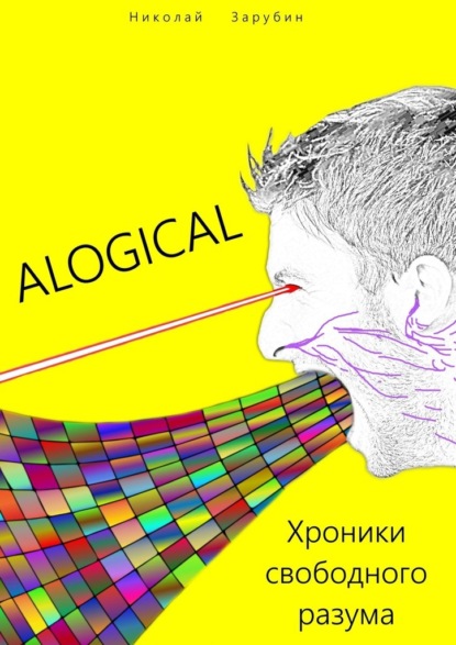 ALOGICAL. Хроники свободного разума - Николай Зарубин