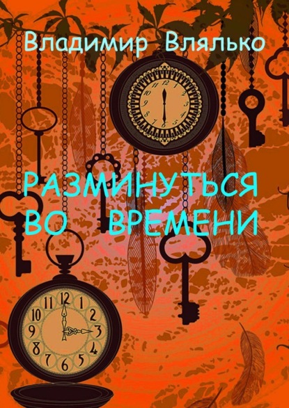 РАЗМИНУТЬСЯ ВО ВРЕМЕНИ. Фантастические рассказы. Альтернативная история - Владимир Влялько