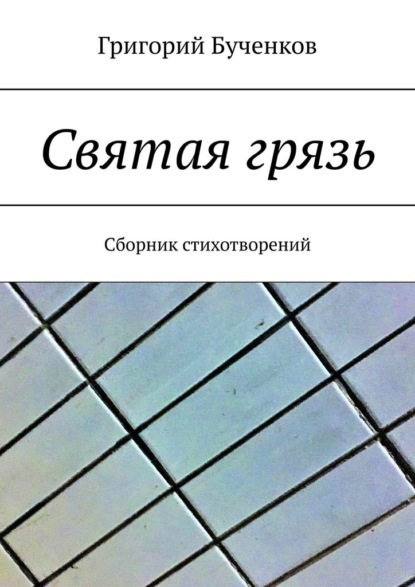 Святая грязь. Сборник стихотворений - Григорий Бученков