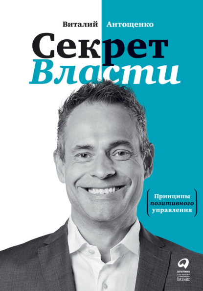 Секрет Власти. Принципы позитивного управления - Виталий Антощенко