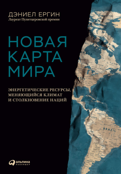 Новая карта мира. Энергетические ресурсы, меняющийся климат и столкновение наций - Дэниел Ергин