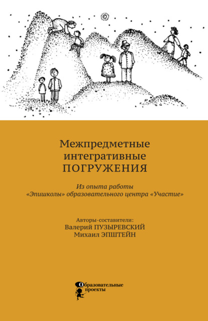 Межпредметные интегративные погружения. Из опыта работы «Эпишколы» Образовательного центра «Участие» - М. М. Эпштейн