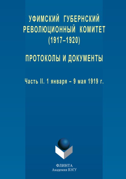 Уфимский губернский революционный комитет (1917–1920). Протоколы и документы. Часть II. 1 января – 9 мая 1919 г. - Группа авторов