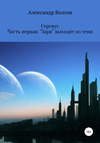 Сергиус. Часть первая: «Заря» выходит из тени. - Александр Андреевич Волгов