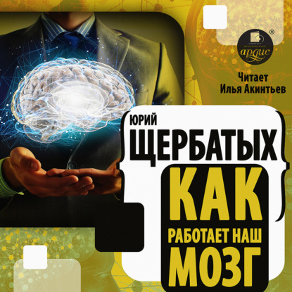 Как работает наш мозг — Юрий Викторович Щербатых