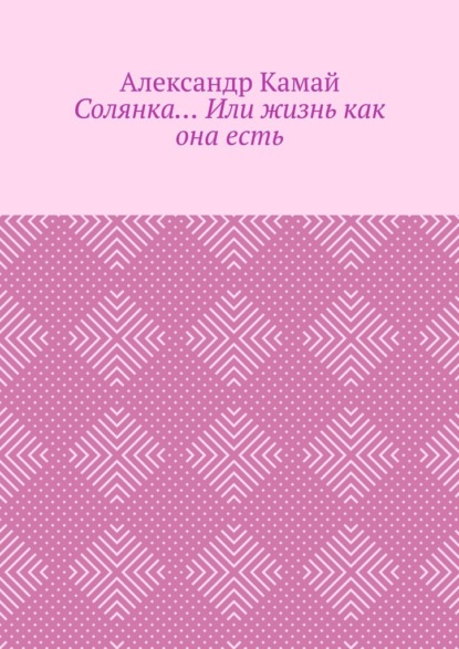 Солянка… Или жизнь как она есть - Александр Камай