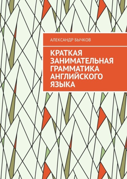 Краткая занимательная грамматика английского языка - Александр Бычков