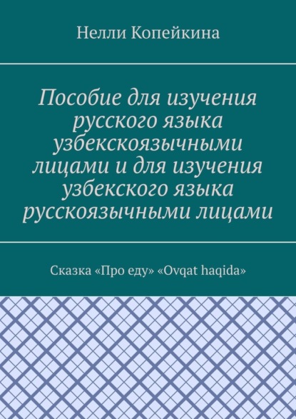 Пособие для изучения русского языка узбекскоязычными лицами и для изучения узбекского языка русскоязычными лицами. Сказка «Про еду». «Ovqat haqida» — Нелли Копейкина