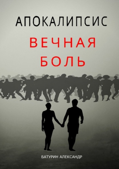 Апокалипсис: Вечная Боль. Начало - Александр Денисович Батурин